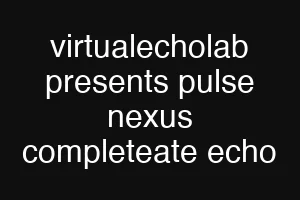 virtualecholab presents pulse nexus completeate echo